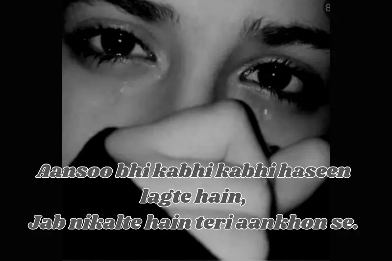 Aansoo bhi kabhi kabhi haseen lagte hain, Jab nikalte hain teri aankhon se.