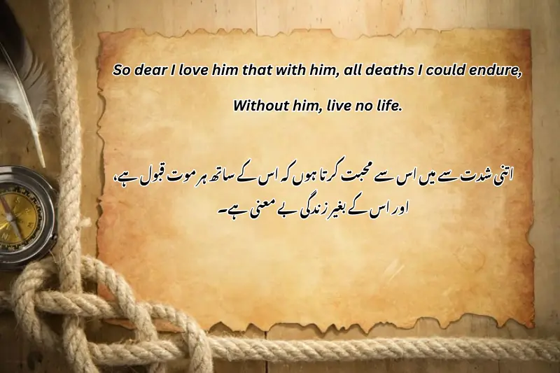So dear I love him that with him, all deaths I could endure, Without him, live no life.