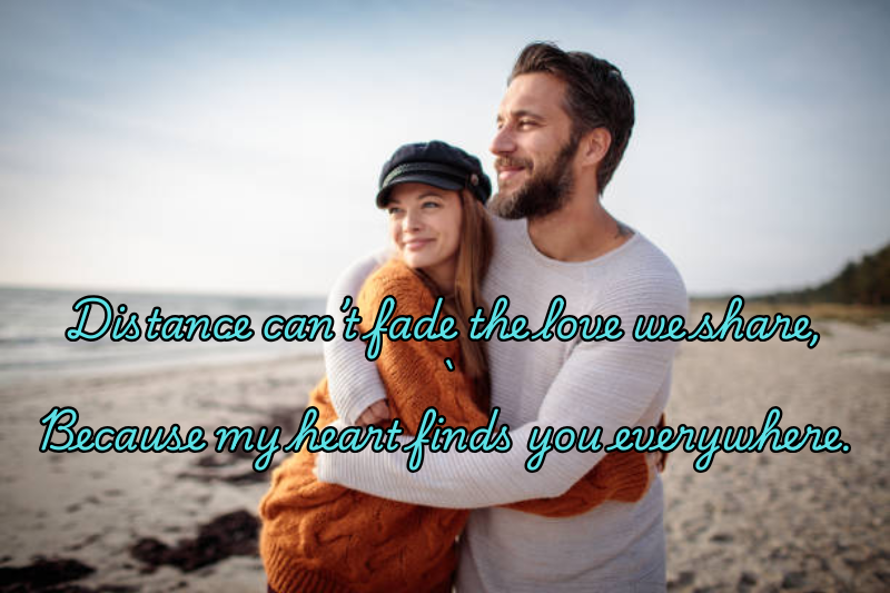 distance can’t fade the love we share, because my heart finds you everywhere.