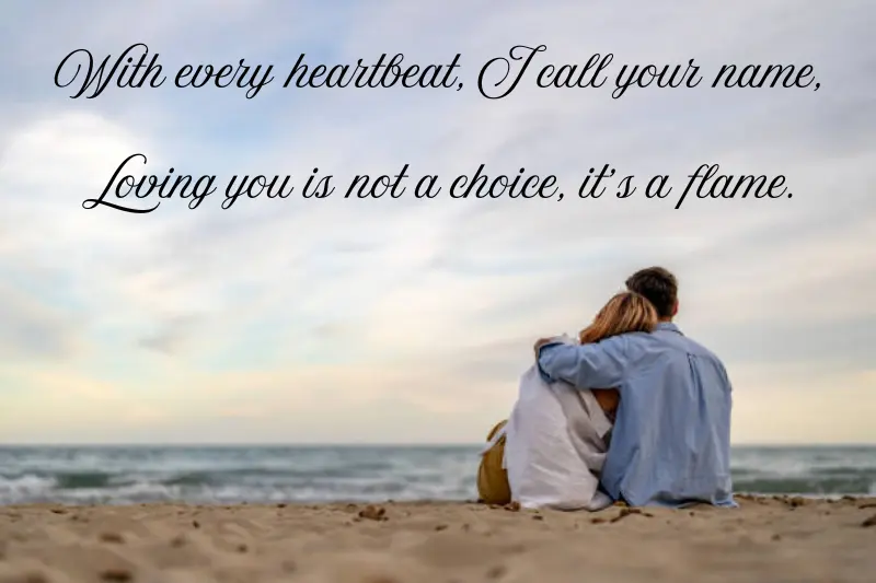 with every heartbeat, i call your name, Loving you is not a choice, it’s a flame.