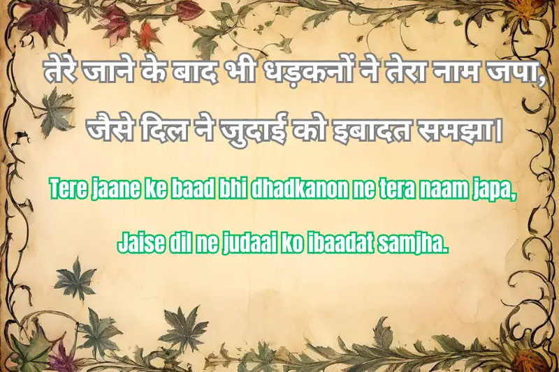 तेरे जाने के बाद भी धड़कनों ने तेरा नाम जपा, जैसे दिल ने जुदाई को इबादत समझा।